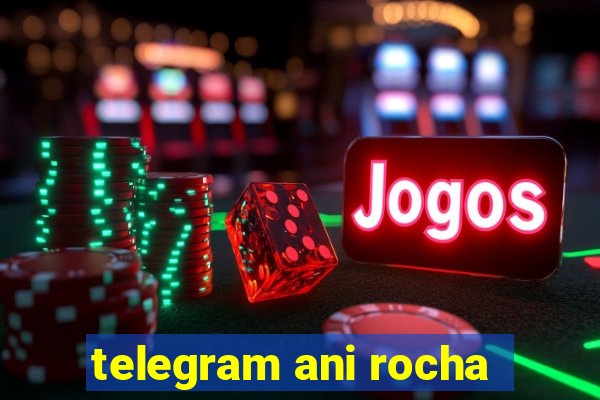 telegram ani rocha